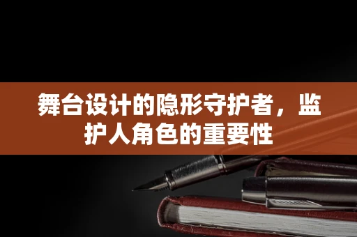 舞台设计的隐形守护者，监护人角色的重要性