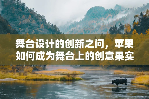 舞台设计的创新之问，苹果如何成为舞台上的创意果实？
