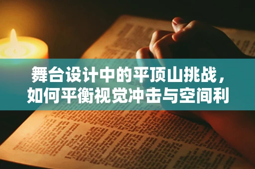 舞台设计中的平顶山挑战，如何平衡视觉冲击与空间利用？