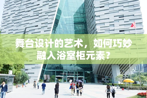 舞台设计的艺术，如何巧妙融入浴室柜元素？