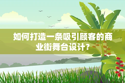 如何打造一条吸引顾客的商业街舞台设计？