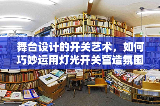 舞台设计的开关艺术，如何巧妙运用灯光开关营造氛围？