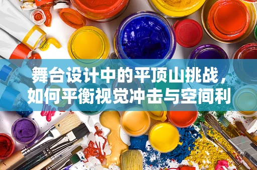 舞台设计中的平顶山挑战，如何平衡视觉冲击与空间利用？