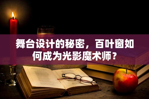 舞台设计的秘密，百叶窗如何成为光影魔术师？