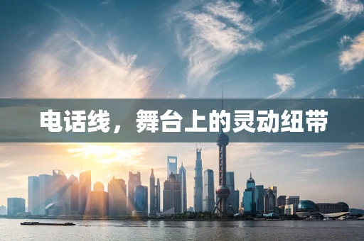 电话线，舞台上的灵动纽带