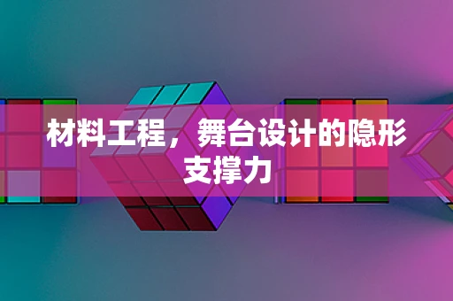 材料工程，舞台设计的隐形支撑力