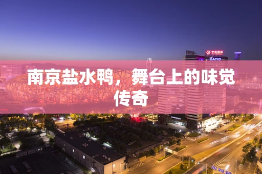 南京盐水鸭，舞台上的味觉传奇