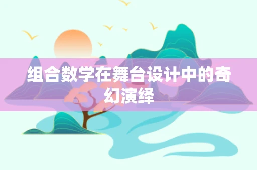 组合数学在舞台设计中的奇幻演绎