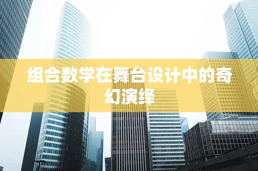 组合数学在舞台设计中的奇幻演绎