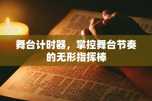 舞台计时器，掌控舞台节奏的无形指挥棒