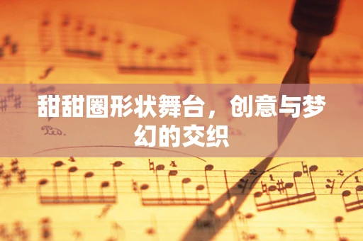 甜甜圈形状舞台，创意与梦幻的交织