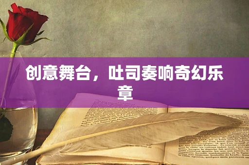 创意舞台，吐司奏响奇幻乐章