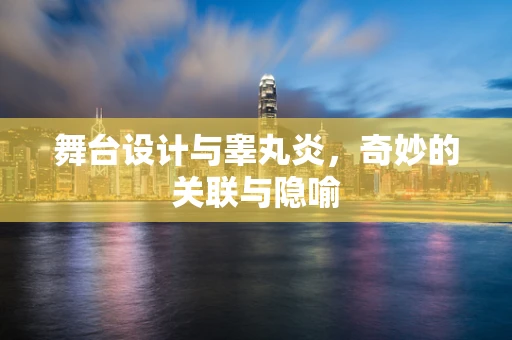 舞台设计与睾丸炎，奇妙的关联与隐喻
