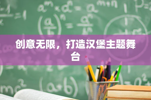 创意无限，打造汉堡主题舞台