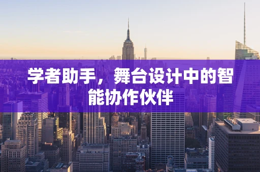 学者助手，舞台设计中的智能协作伙伴