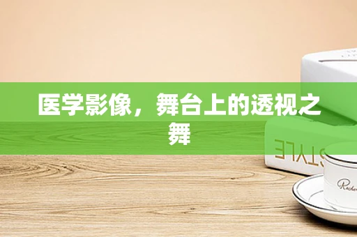 医学影像，舞台上的透视之舞