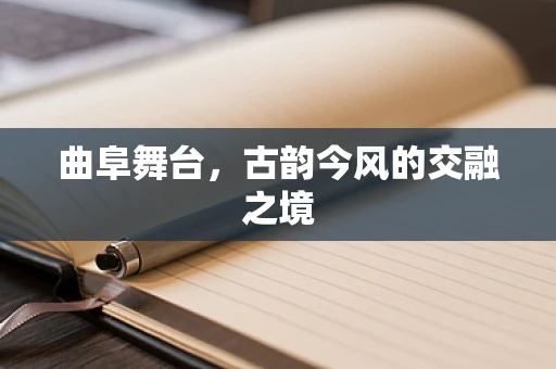曲阜舞台，古韵今风的交融之境