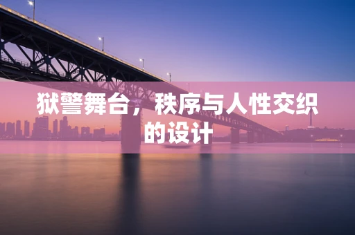 狱警舞台，秩序与人性交织的设计