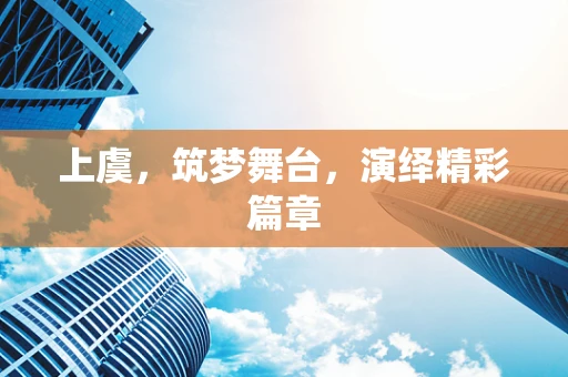 上虞，筑梦舞台，演绎精彩篇章