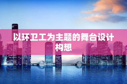 以环卫工为主题的舞台设计构想