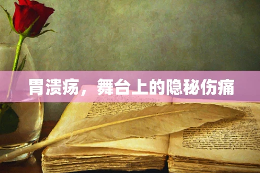 胃溃疡，舞台上的隐秘伤痛