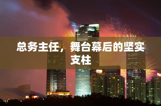 总务主任，舞台幕后的坚实支柱