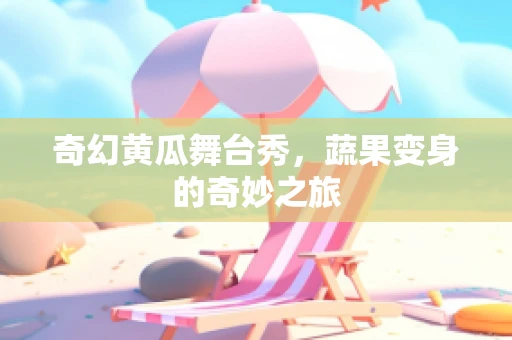 奇幻黄瓜舞台秀，蔬果变身的奇妙之旅