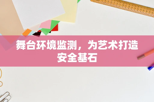 舞台环境监测，为艺术打造安全基石