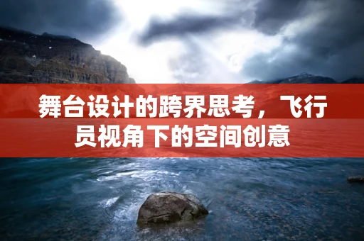 舞台设计的跨界思考，飞行员视角下的空间创意
