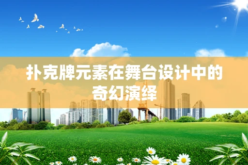 扑克牌元素在舞台设计中的奇幻演绎