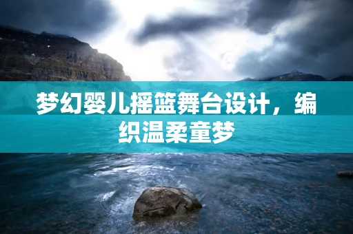 梦幻婴儿摇篮舞台设计，编织温柔童梦