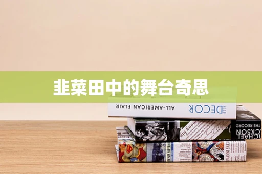 韭菜田中的舞台奇思