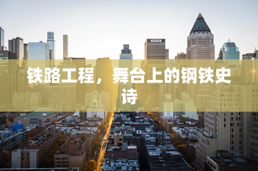铁路工程，舞台上的钢铁史诗