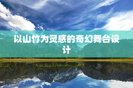以山竹为灵感的奇幻舞台设计