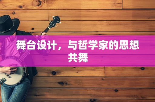 舞台设计，与哲学家的思想共舞