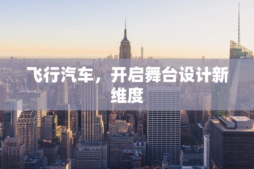 飞行汽车，开启舞台设计新维度
