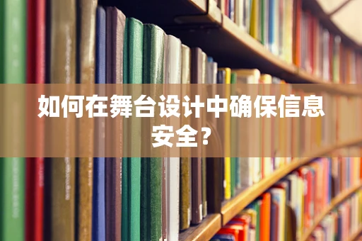 如何在舞台设计中确保信息安全？