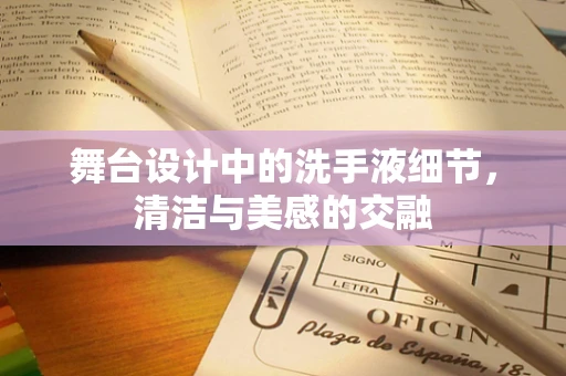 舞台设计中的洗手液细节，清洁与美感的交融