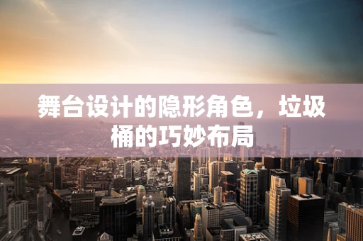 舞台设计的隐形角色，垃圾桶的巧妙布局
