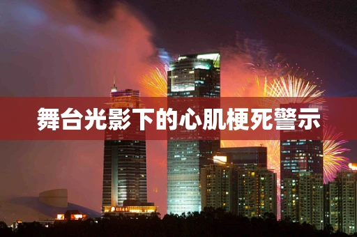 舞台光影下的心肌梗死警示