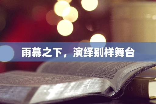 雨幕之下，演绎别样舞台