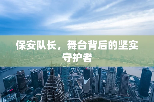 保安队长，舞台背后的坚实守护者