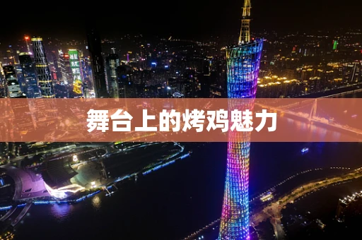 舞台上的烤鸡魅力