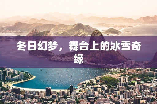 冬日幻梦，舞台上的冰雪奇缘