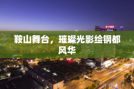 鞍山舞台，璀璨光影绘钢都风华