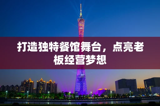 打造独特餐馆舞台，点亮老板经营梦想