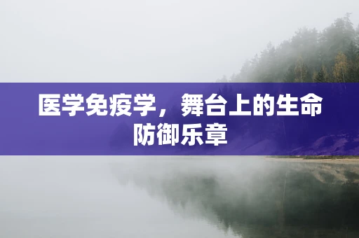 医学免疫学，舞台上的生命防御乐章