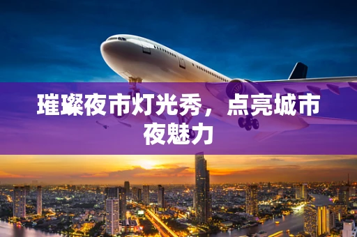 璀璨夜市灯光秀，点亮城市夜魅力