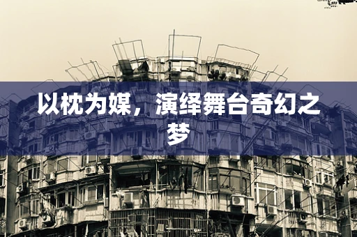 以枕为媒，演绎舞台奇幻之梦