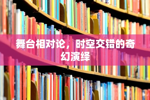舞台相对论，时空交错的奇幻演绎